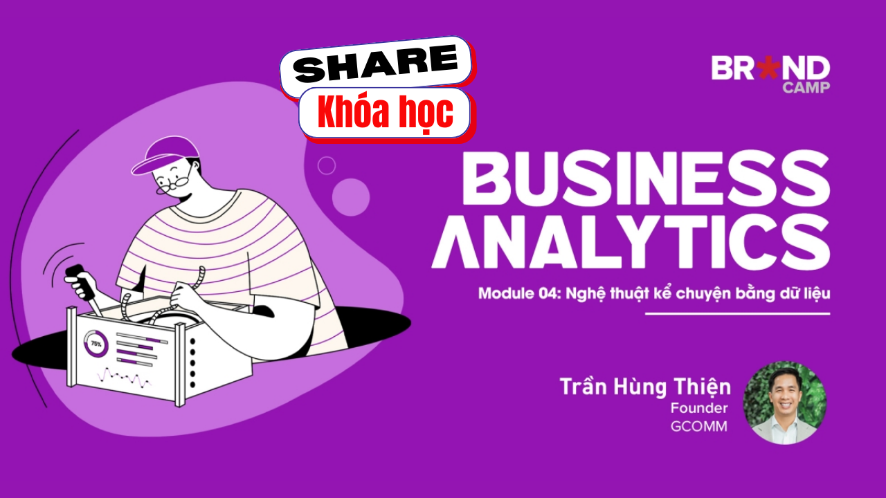 Share khóa học Business Analytics - Module 4 Nghệ thuật kể chuyện bằng dữ liệu
