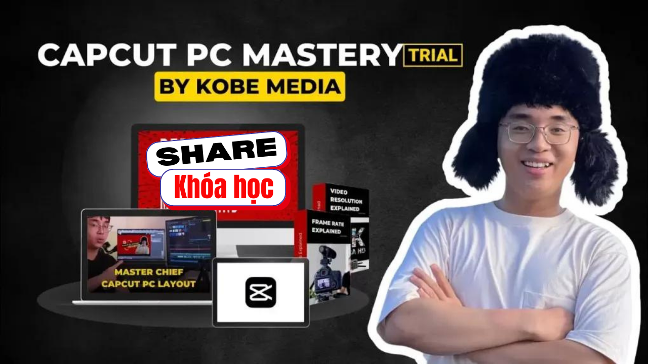 Share khóa học Capcut PC Mastery Mới Nhất By Kobe Media