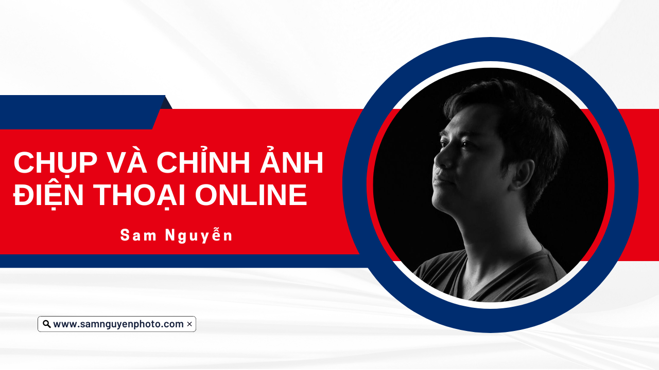 Share khóa học Chụp Và Chỉnh Ảnh Điện Thoại Online – Sam Nguyễn