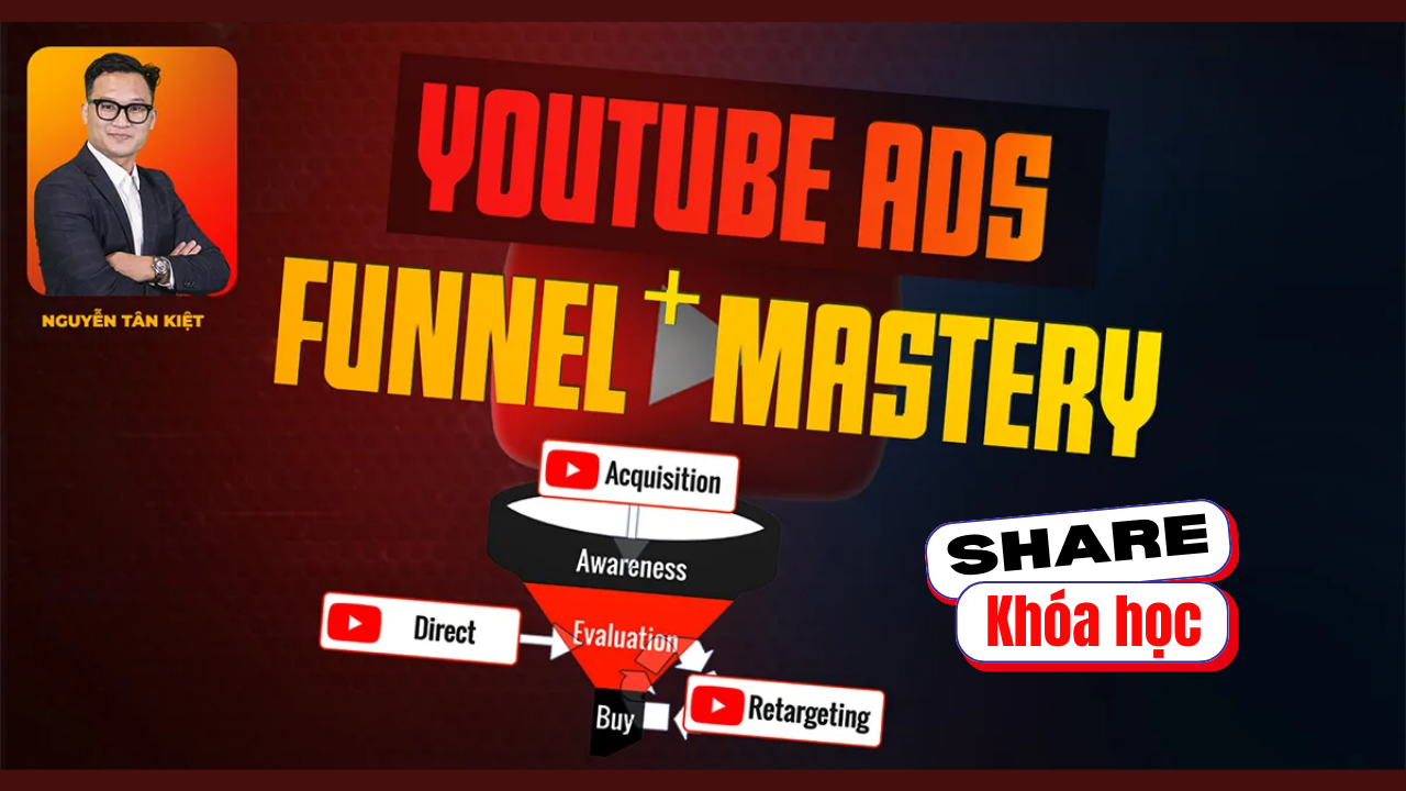 Share khóa học Học Quảng Cáo Youtube Ads Funnel+ Mastery 2023 Cùng Nguyễn Tân Kiệt