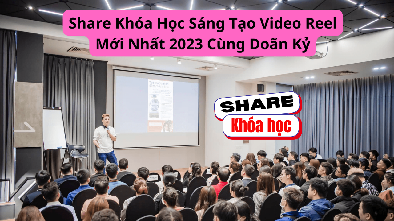 Share khóa học Sáng Tạo Video Reel Mới Nhất 2023 – Doãn Kỷ