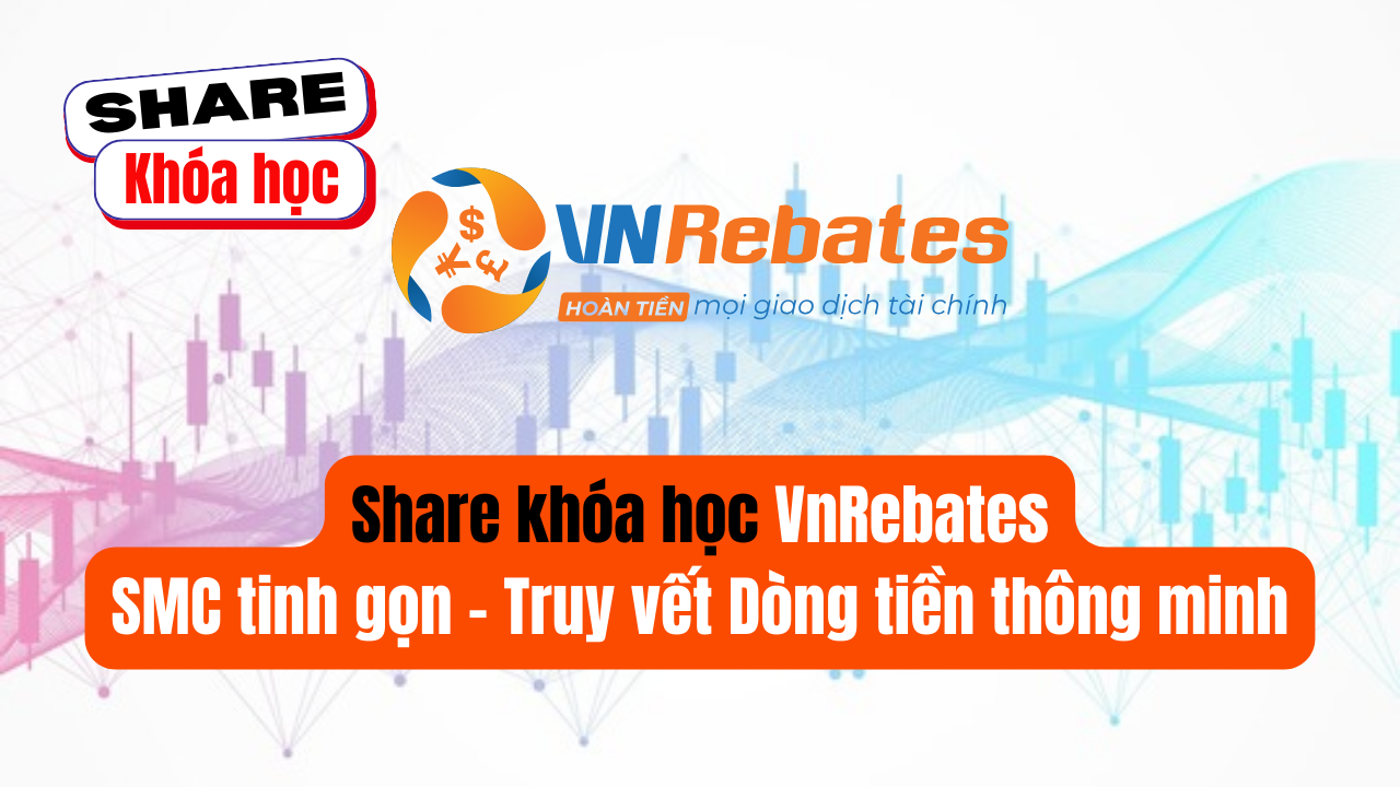 Share khóa học VnRebates SMC tinh gọn - Truy vết Dòng tiền thông minh