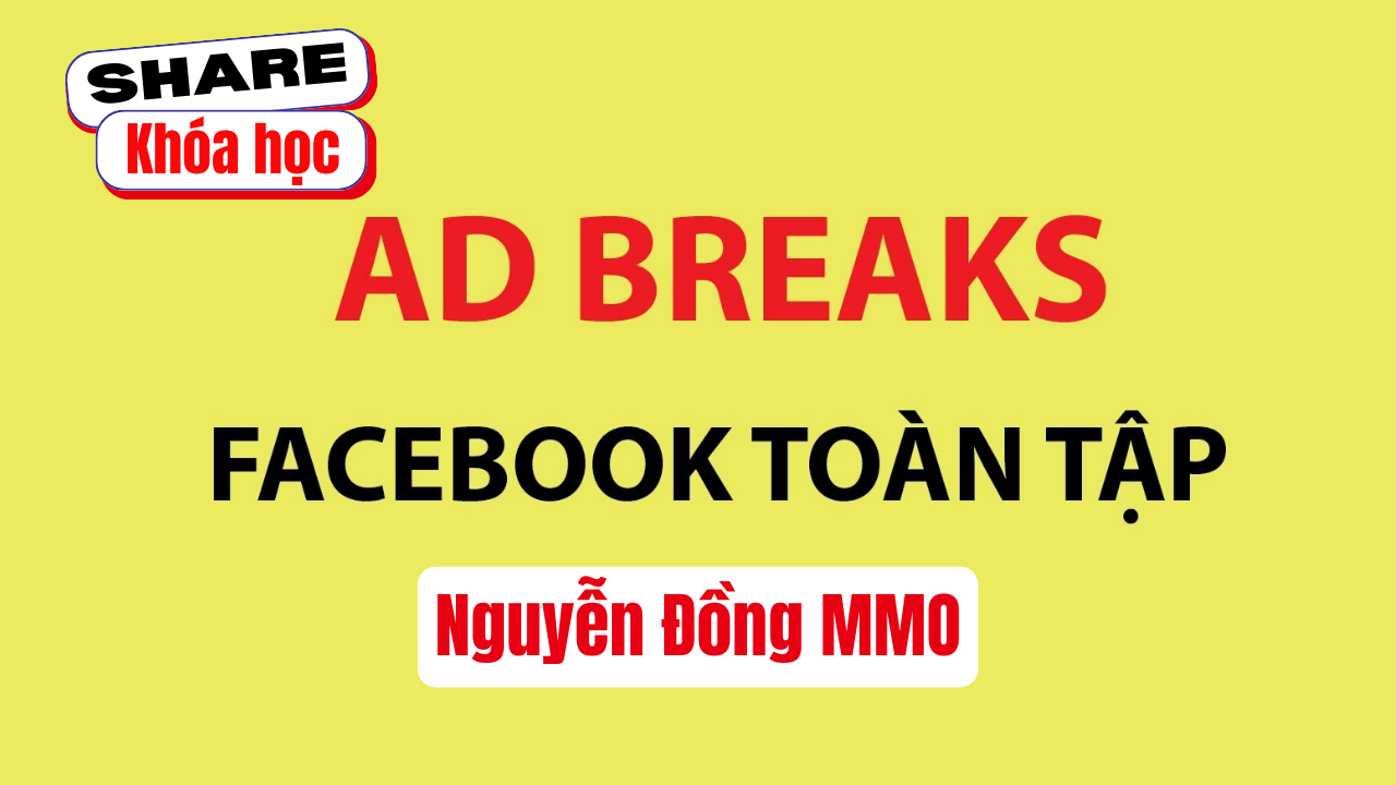 Share khóa học Tuyển tập hướng dẫn kiếm tiền Facebook Ad Breaks từ A-Z – Nguyễn Đồng MMO