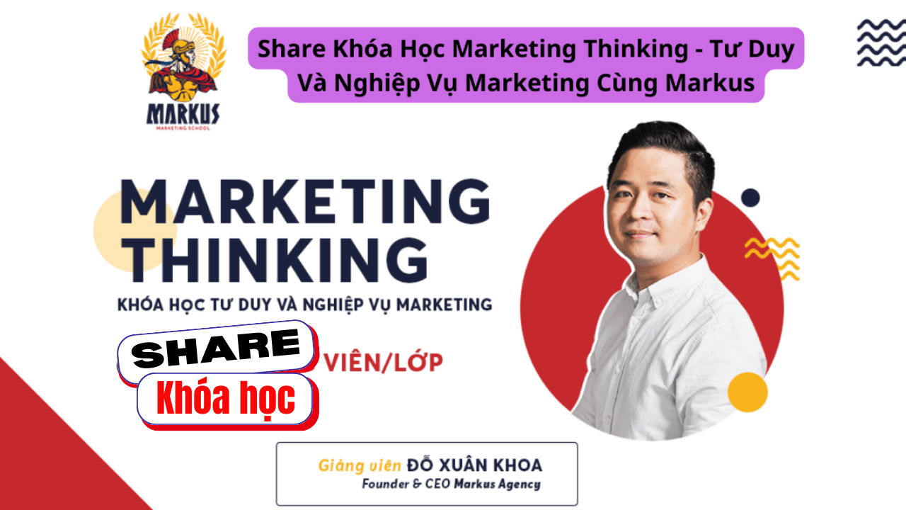Share khóa học Marketing Thinking – Tư Duy Và Nghiệp Vụ Marketing Cùng Markus