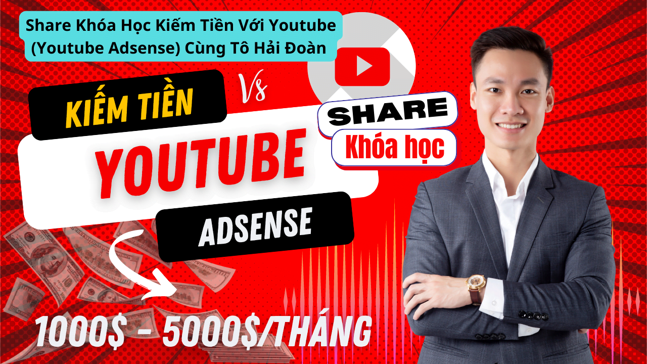 Share khóa học Tô Hải Đoàn Kiếm tiền với Youtube (Youtube Adsense)