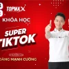 Share khóa học Super Tik Tok Topmax Hoàng Mạnh Cường