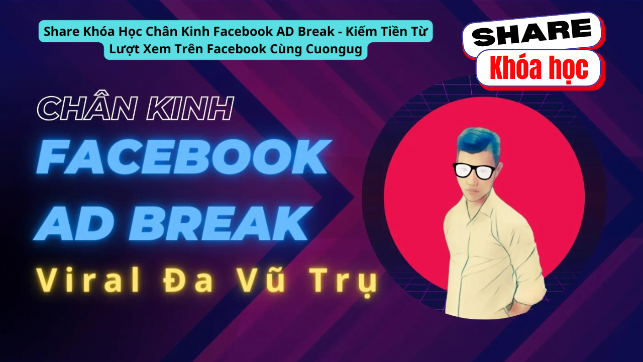 Share khóa học Chân Kinh Facebook AD Break – Kiếm Tiền Từ Lượt Xem Trên Facebook Cùng CuongUG