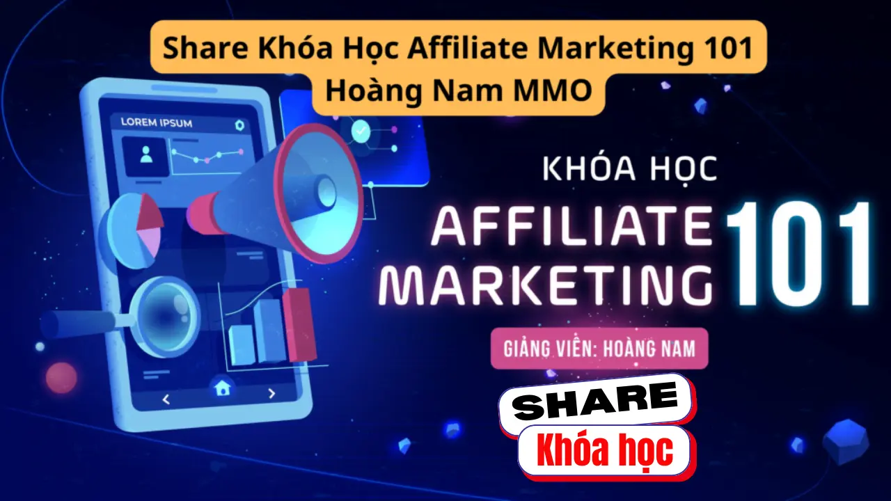 Share khóa học Affiliate Marketing 101 - Hoàng Nam MMO